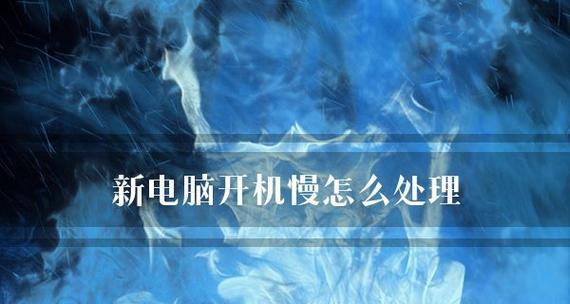 电脑启动缓慢的原因及解决方法（探究电脑启动缓慢的各种原因并提供解决方案）