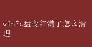C盘红色爆满，怎么办（解决C盘空间不足的10种方法）